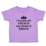 Toddler Girl Clothes I Found My Prince His Name Is Daddy Toddler Shirt Cotton