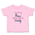 Toddler Girl Clothes I Found My Prince His Name Is Daddy Toddler Shirt Cotton