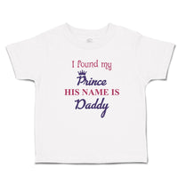 Toddler Girl Clothes I Found My Prince His Name Is Daddy Toddler Shirt Cotton