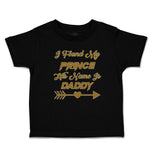 Toddler Clothes I Found My Prince His Name Is Daddy Toddler Shirt Cotton