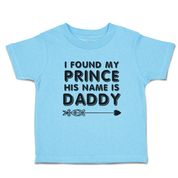 Toddler Clothes I Found My Prince His Name Is Daddy Toddler Shirt Cotton
