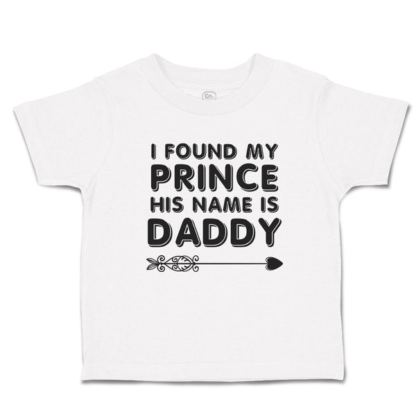 Toddler Clothes I Found My Prince His Name Is Daddy Toddler Shirt Cotton