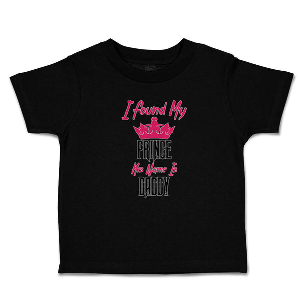 Toddler Clothes I Found My Prince His Name Is Daddy Toddler Shirt Cotton