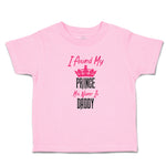 Toddler Clothes I Found My Prince His Name Is Daddy Toddler Shirt Cotton