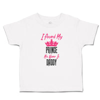 Toddler Clothes I Found My Prince His Name Is Daddy Toddler Shirt Cotton