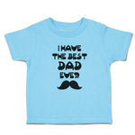 Cute Toddler Clothes I Have The Best Dad Ever Toddler Shirt Baby Clothes Cotton