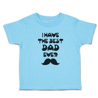 Cute Toddler Clothes I Have The Best Dad Ever Toddler Shirt Baby Clothes Cotton