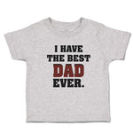 Cute Toddler Clothes I Have The Best Dad Ever Toddler Shirt Baby Clothes Cotton