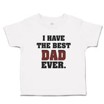 Cute Toddler Clothes I Have The Best Dad Ever Toddler Shirt Baby Clothes Cotton