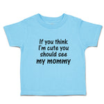 Toddler Clothes If You Think I'M Cute You Should See My Mommy Toddler Shirt