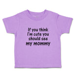 Toddler Clothes If You Think I'M Cute You Should See My Mommy Toddler Shirt