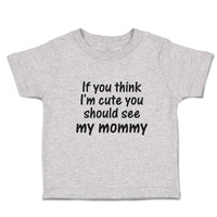 Toddler Clothes If You Think I'M Cute You Should See My Mommy Toddler Shirt