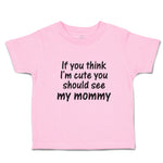 Toddler Clothes If You Think I'M Cute You Should See My Mommy Toddler Shirt