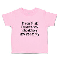 Toddler Clothes If You Think I'M Cute You Should See My Mommy Toddler Shirt