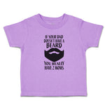 Toddler Clothes If Your Dad Doesn'T Have A Beard You Really Have 2 Moms Cotton