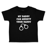 Cute Toddler Clothes My Daddy Can Arrest Your Daddy Toddler Shirt Cotton