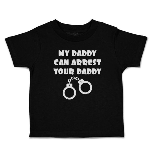 Cute Toddler Clothes My Daddy Can Arrest Your Daddy Toddler Shirt Cotton