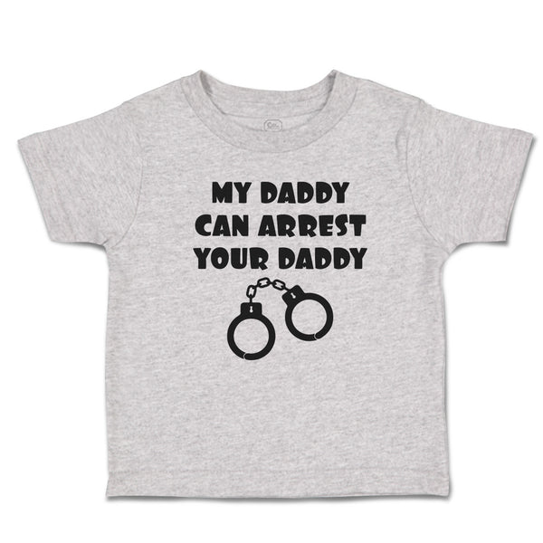 Cute Toddler Clothes My Daddy Can Arrest Your Daddy Toddler Shirt Cotton