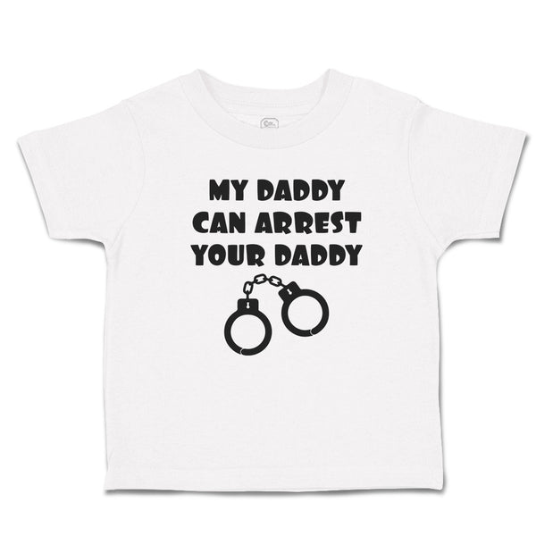 Cute Toddler Clothes My Daddy Can Arrest Your Daddy Toddler Shirt Cotton