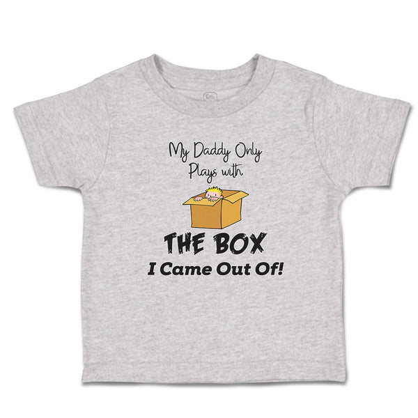 Cute Toddler Clothes My Daddy Only Plays with The Box I Came out Of! Cotton