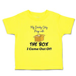 Cute Toddler Clothes My Daddy Only Plays with The Box I Came out Of! Cotton