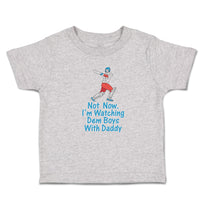 Cute Toddler Clothes Not Now. I'M Watching Dem Boys with Daddy Toddler Shirt