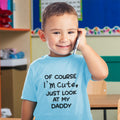 Cute Toddler Clothes Of Course I'M Cute, Just Look at My Daddy Toddler Shirt