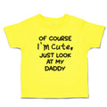 Cute Toddler Clothes Of Course I'M Cute, Just Look at My Daddy Toddler Shirt