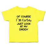 Cute Toddler Clothes Of Course I'M Cute, Just Look at My Daddy Toddler Shirt