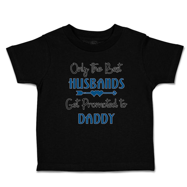 Cute Toddler Clothes Only The Best Husbands Get Promoted to Daddy Toddler Shirt