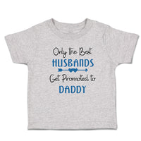 Cute Toddler Clothes Only The Best Husbands Get Promoted to Daddy Toddler Shirt