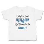 Cute Toddler Clothes Only The Best Husbands Get Promoted to Daddy Toddler Shirt