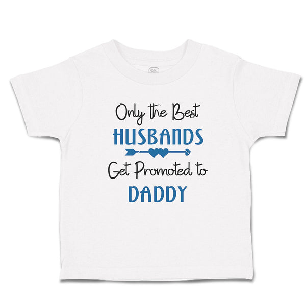 Cute Toddler Clothes Only The Best Husbands Get Promoted to Daddy Toddler Shirt