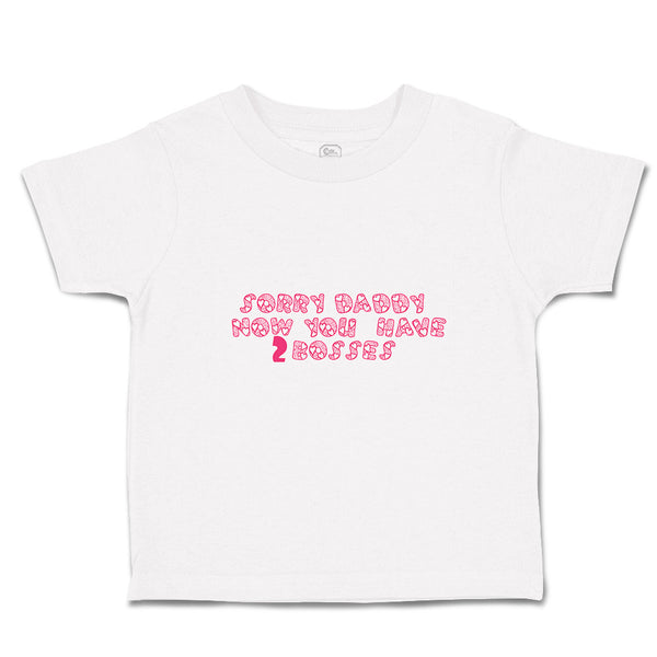 Cute Toddler Clothes Sorry Daddy You Now Have 2 Bosses Toddler Shirt Cotton