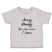 Cute Toddler Clothes Sorry Daddy You Now Have 2 Bosses Toddler Shirt Cotton