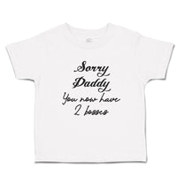 Cute Toddler Clothes Sorry Daddy You Now Have 2 Bosses Toddler Shirt Cotton