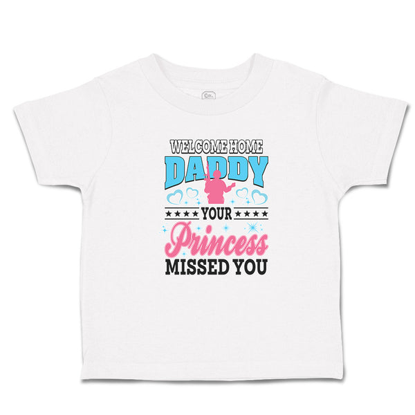 Toddler Girl Clothes Welcome Home Daddy Your Princess Missed You Toddler Shirt