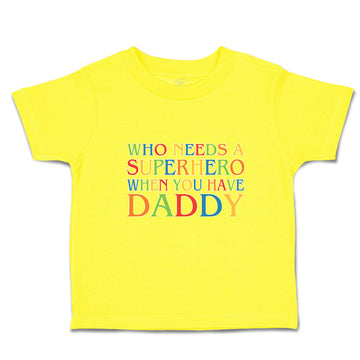 Cute Toddler Clothes Who Needs A Superhero When You Have Daddy Toddler Shirt