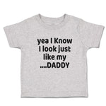 Cute Toddler Clothes Yea I Know I Look Just like My Daddy Toddler Shirt Cotton