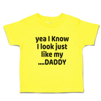Cute Toddler Clothes Yea I Know I Look Just like My Daddy Toddler Shirt Cotton