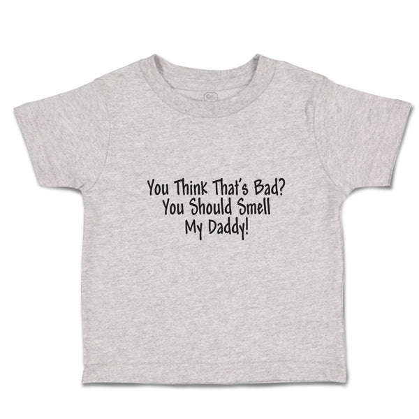 Cute Toddler Clothes You Think That's Bad You Should Smell My Daddy! Cotton