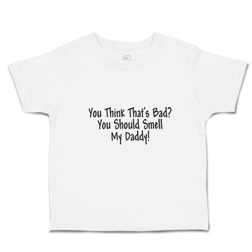 Cute Toddler Clothes You Think That's Bad You Should Smell My Daddy! Cotton