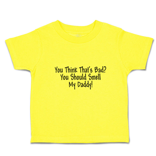 Cute Toddler Clothes You Think That's Bad You Should Smell My Daddy! Cotton
