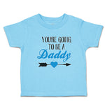 Cute Toddler Clothes You'Re Going to Be A Daddy Toddler Shirt Cotton