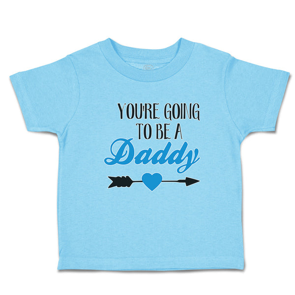 Cute Toddler Clothes You'Re Going to Be A Daddy Toddler Shirt Cotton