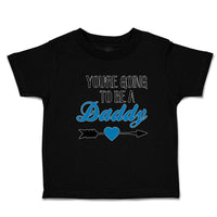 Cute Toddler Clothes You'Re Going to Be A Daddy Toddler Shirt Cotton