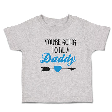 Cute Toddler Clothes You'Re Going to Be A Daddy Toddler Shirt Cotton