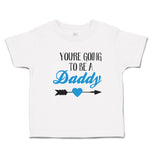 Cute Toddler Clothes You'Re Going to Be A Daddy Toddler Shirt Cotton