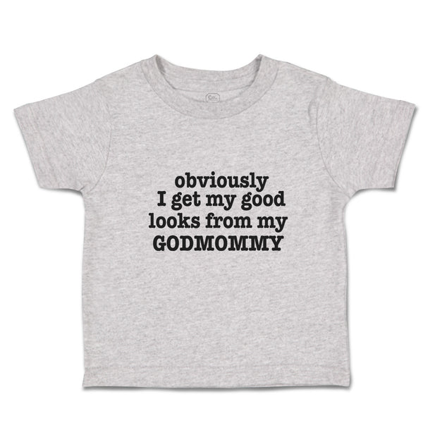 Toddler Clothes Obviously I Get My Good Looks from My Godmommy Toddler Shirt