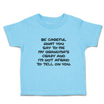 Be Careful What You Say to Me My Grandma's Crazy and I'M Not Afraid to Tell on You.